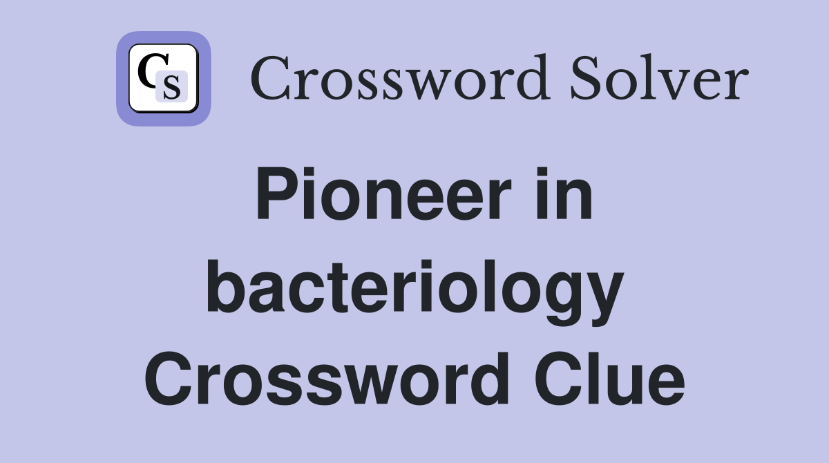 Pioneer in bacteriology Crossword Clue