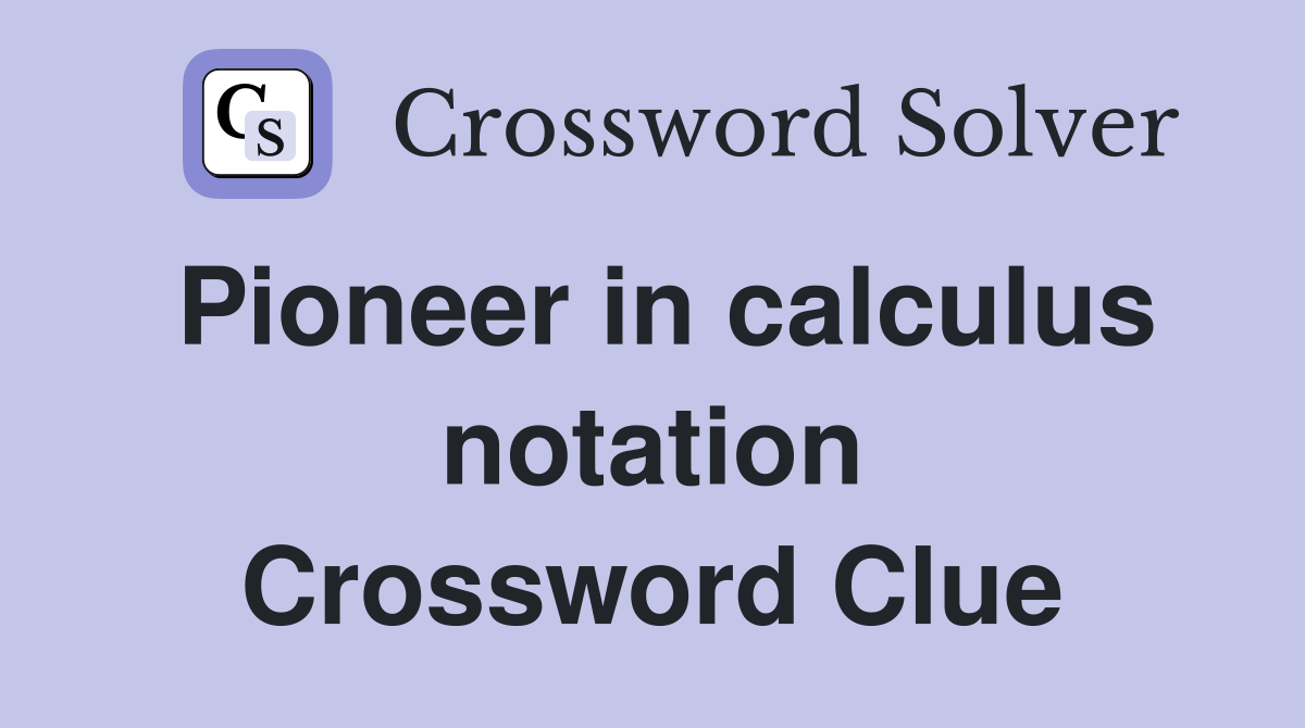 Pioneer in calculus notation Crossword Clue