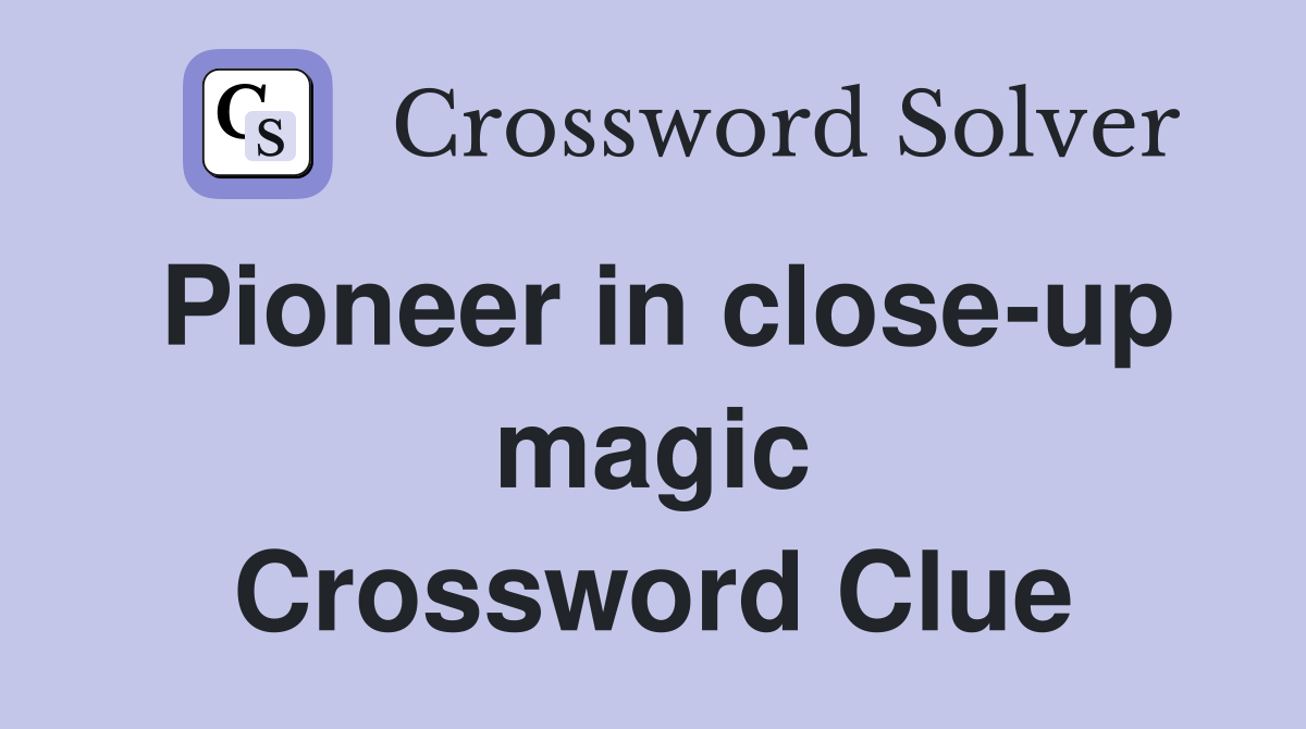 Pioneer in close-up magic Crossword Clue