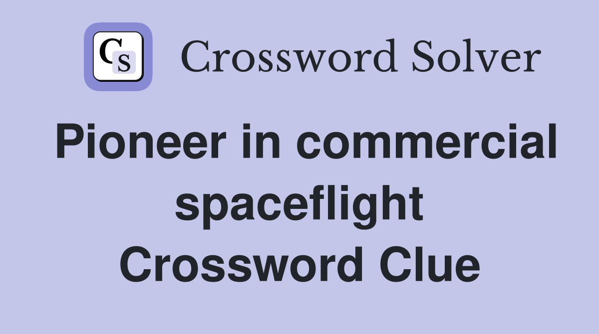 Pioneer in commercial spaceflight Crossword Clue