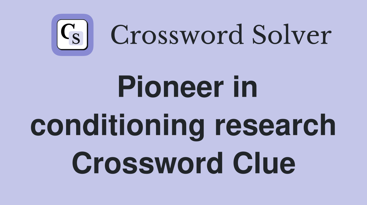 Pioneer in conditioning research Crossword Clue