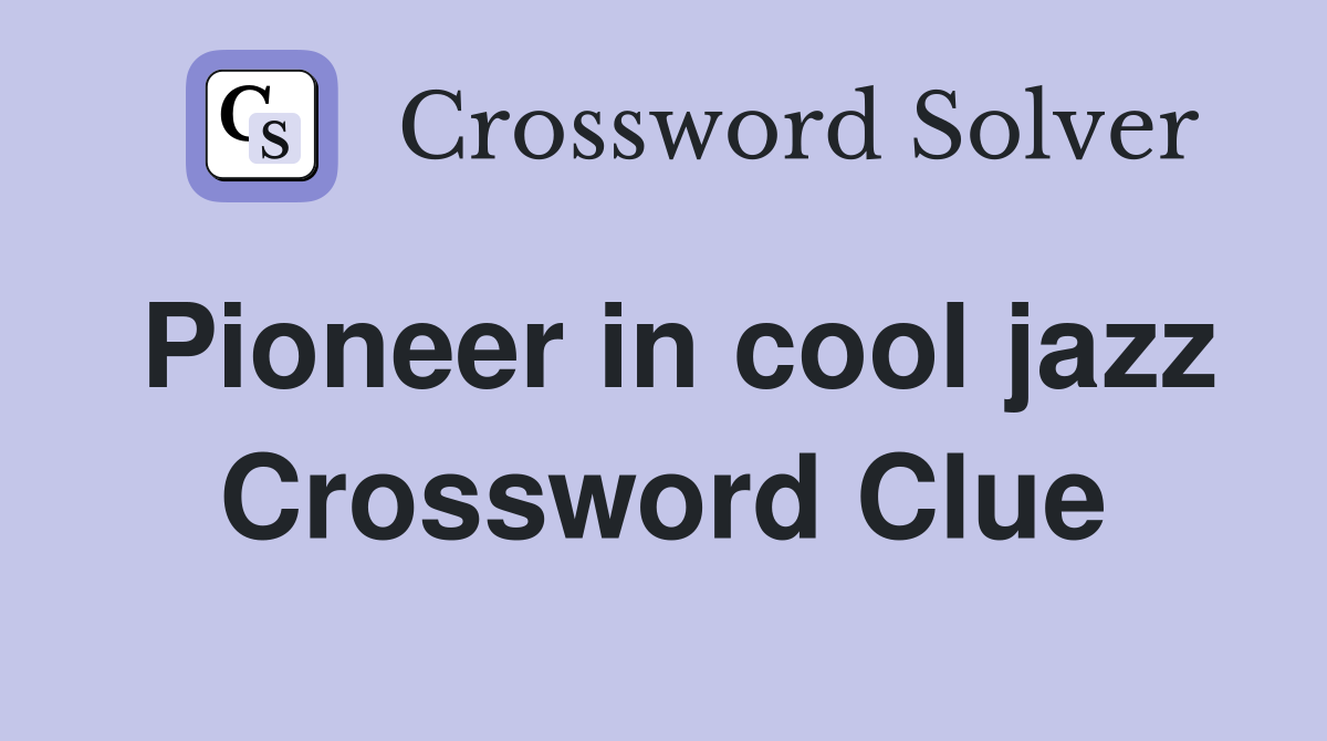Pioneer in cool jazz Crossword Clue