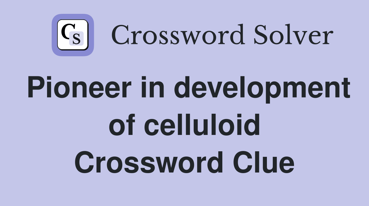 Pioneer in development of celluloid Crossword Clue