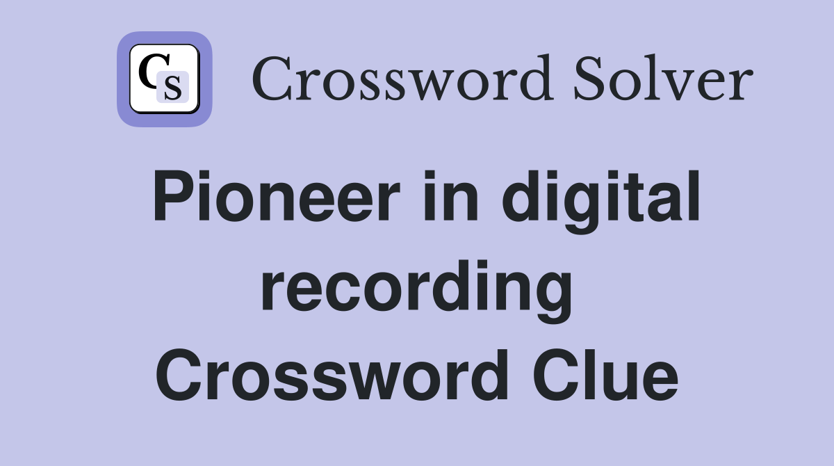 Pioneer in digital recording Crossword Clue