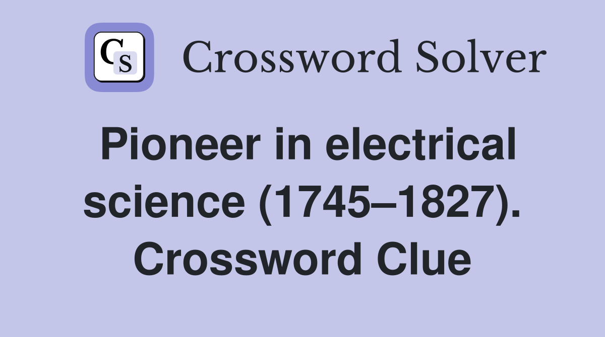 Pioneer in electrical science (1745–1827). Crossword Clue