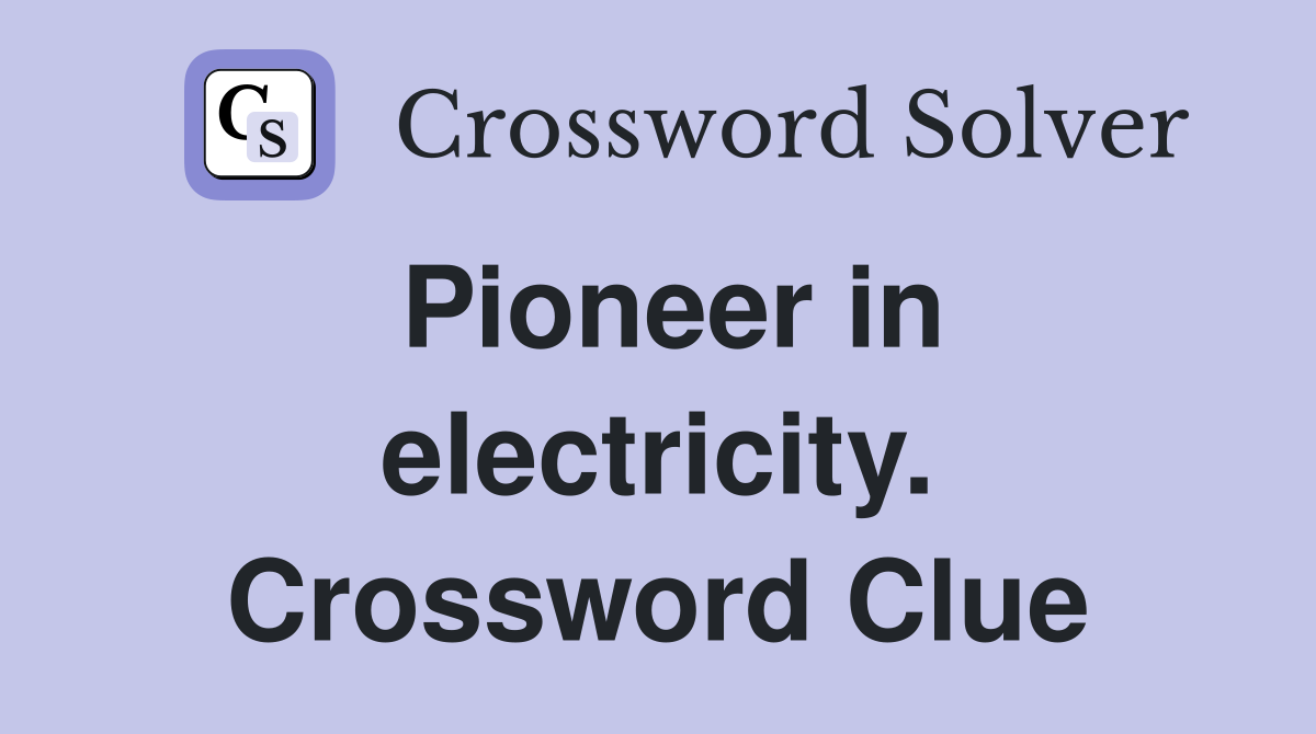 Pioneer in electricity. Crossword Clue
