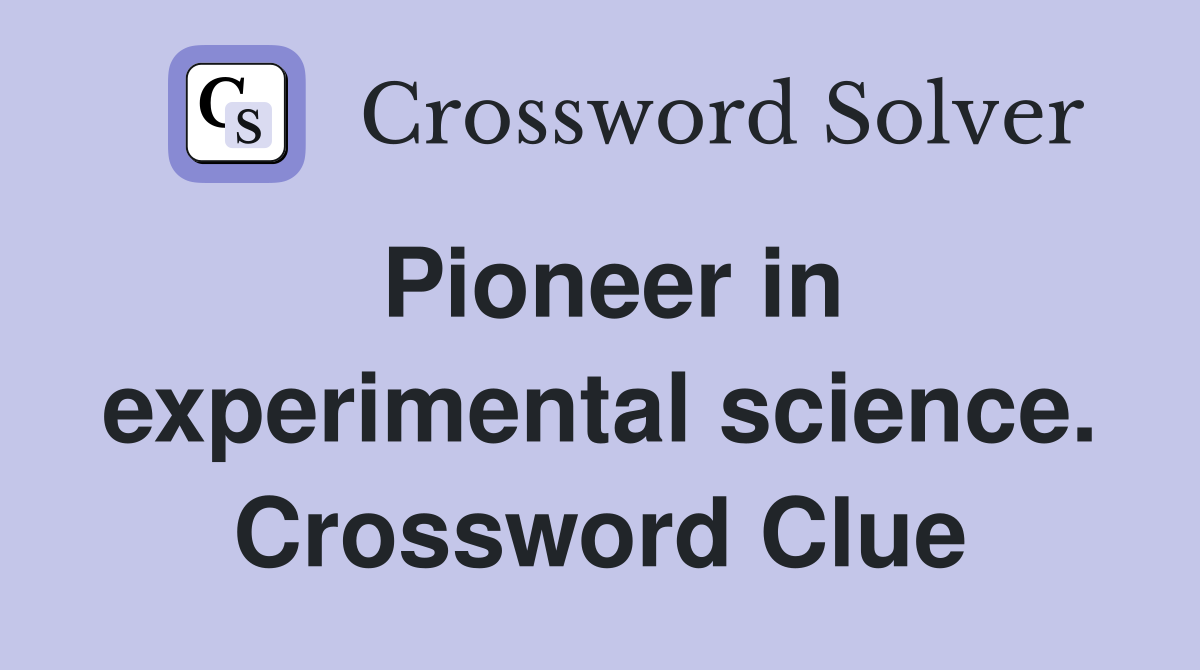 Pioneer in experimental science. Crossword Clue