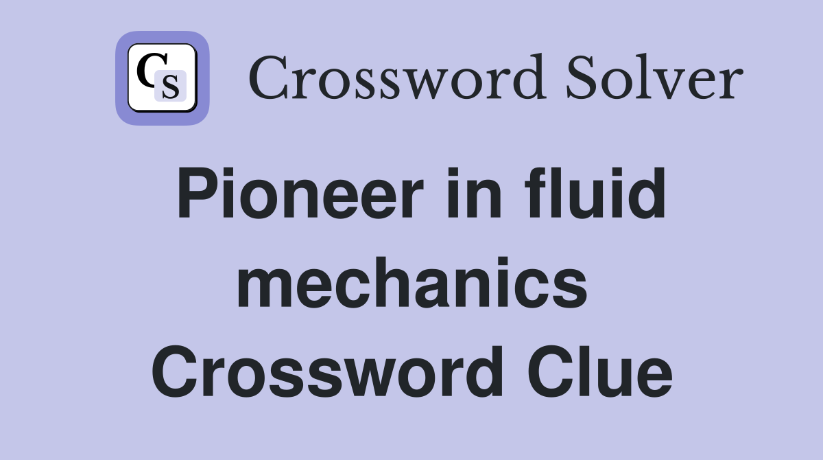 Pioneer in fluid mechanics Crossword Clue