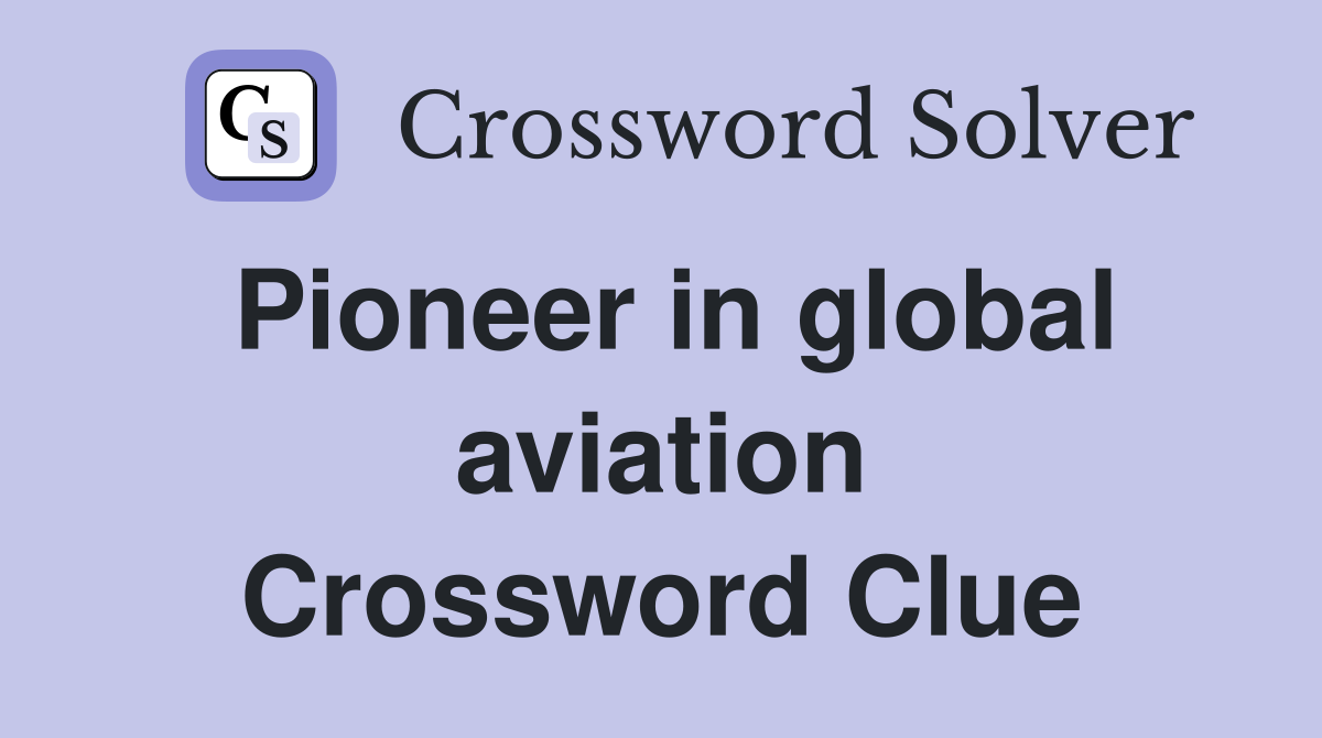 Pioneer in global aviation Crossword Clue