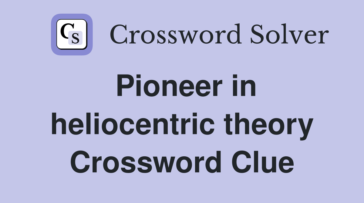 Pioneer in heliocentric theory Crossword Clue