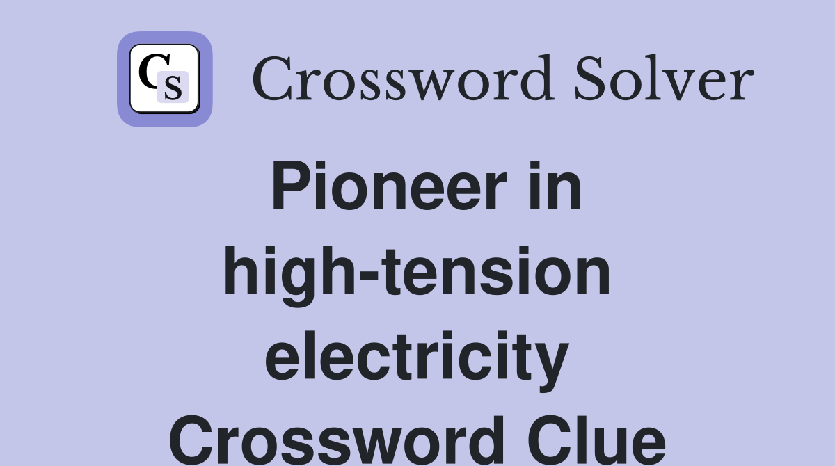 Pioneer in high-tension electricity Crossword Clue