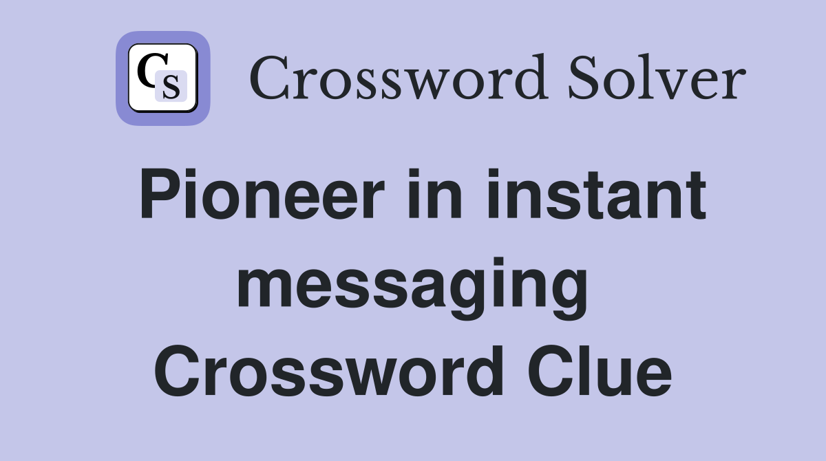 Pioneer in instant messaging Crossword Clue