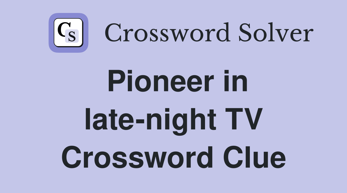 Pioneer in late-night TV Crossword Clue