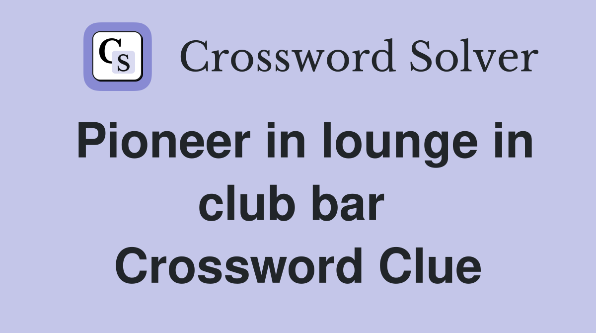 Pioneer in lounge in club bar  Crossword Clue