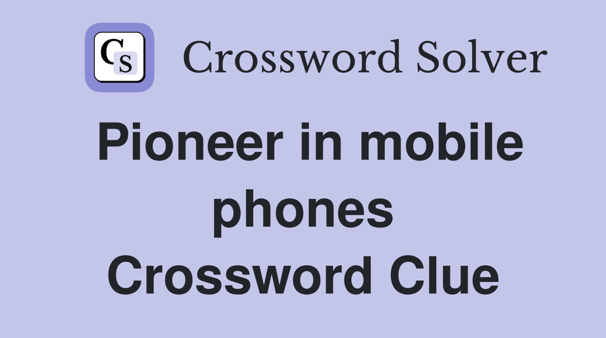 Pioneer in mobile phones Crossword Clue