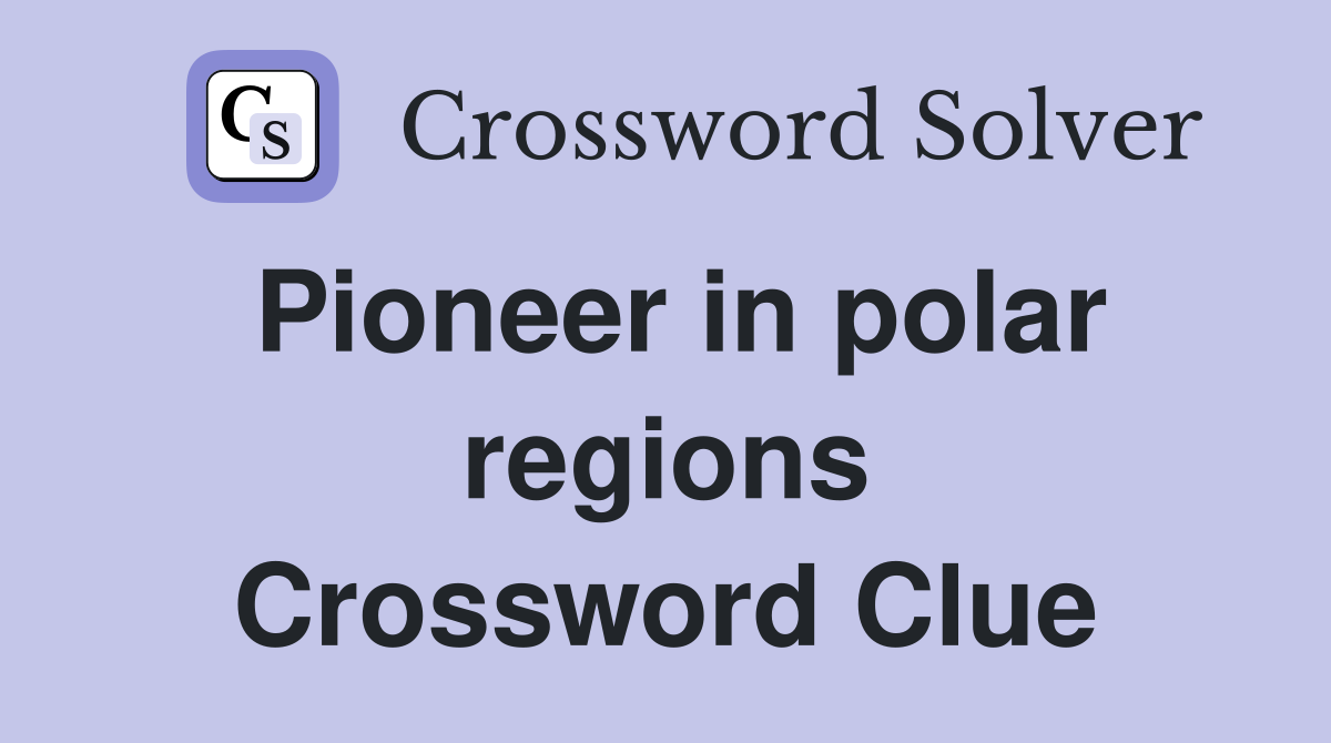 Pioneer in polar regions Crossword Clue