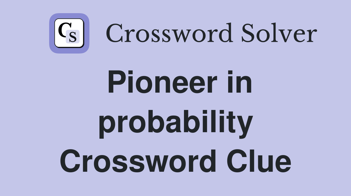Pioneer in probability Crossword Clue