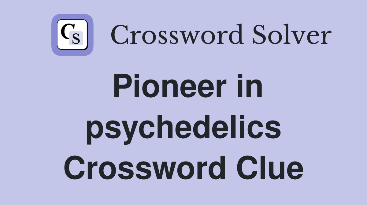 Pioneer in psychedelics Crossword Clue