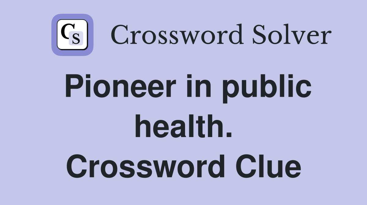 Pioneer in public health. Crossword Clue