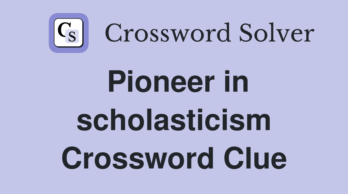 Pioneer in scholasticism Crossword Clue