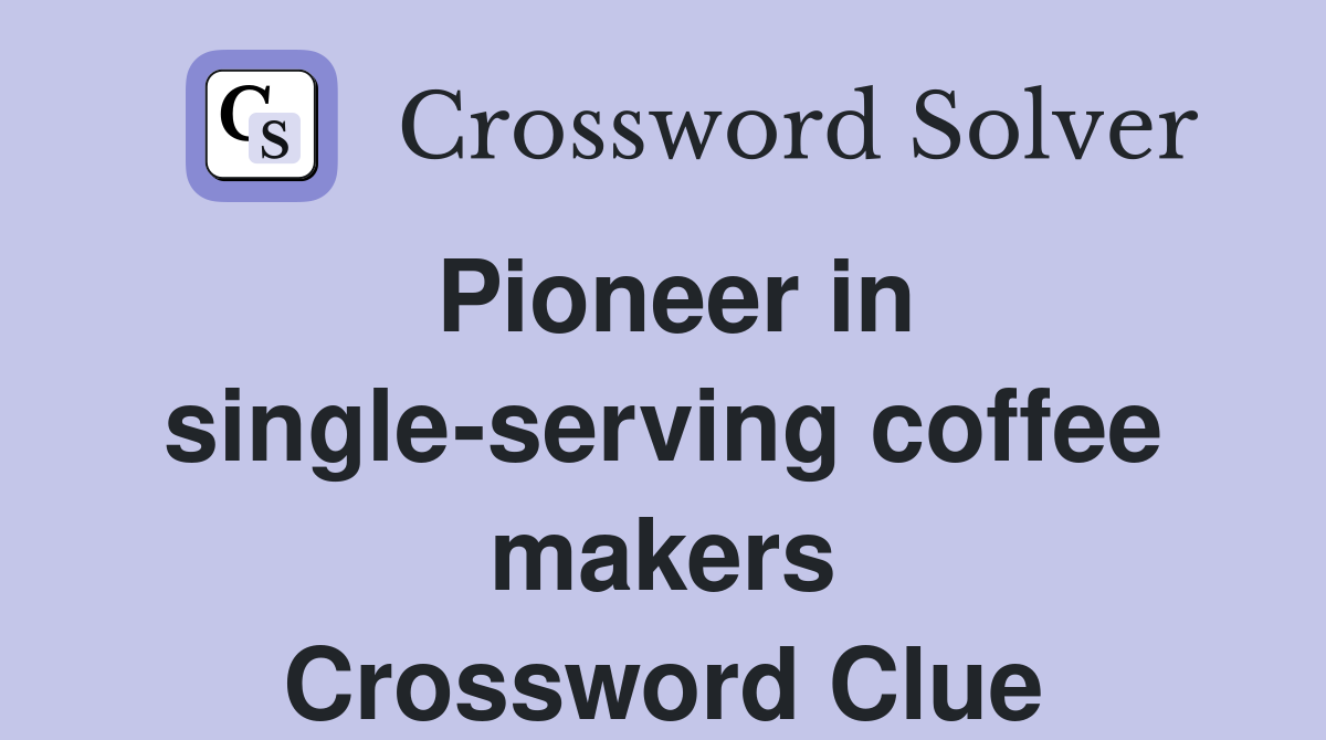 Pioneer in single-serving coffee makers Crossword Clue