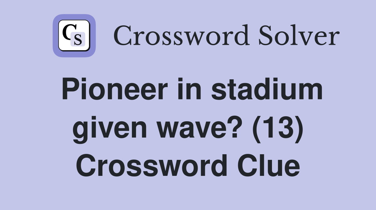 Pioneer in stadium given wave? (13) Crossword Clue