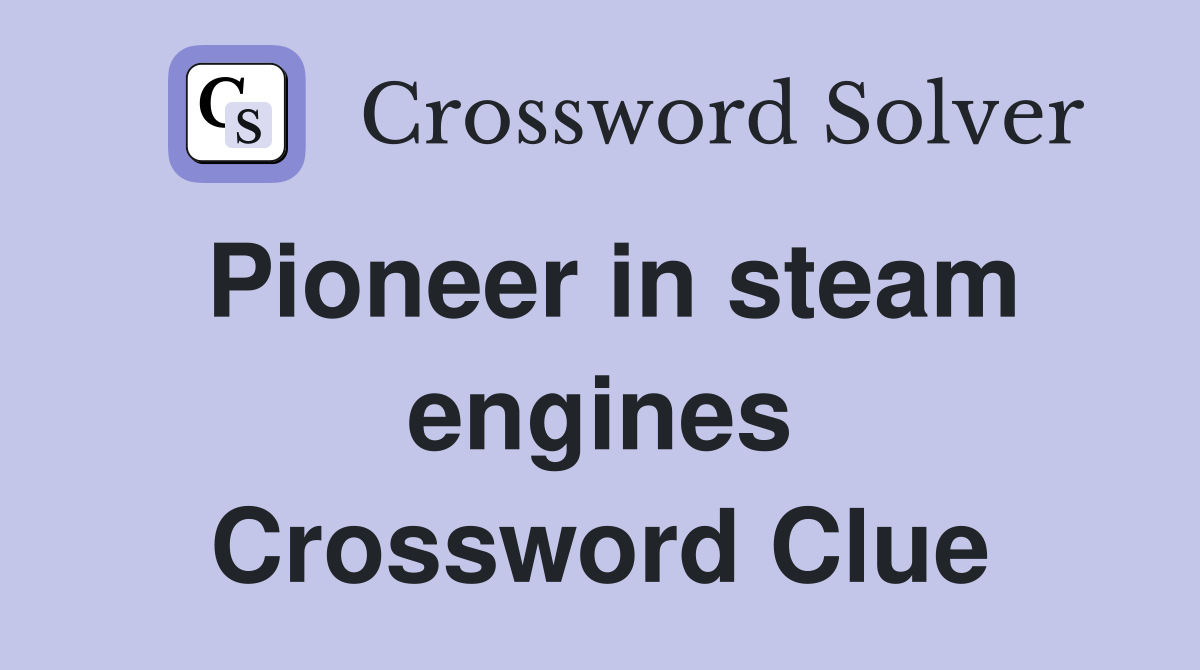 Pioneer in steam engines Crossword Clue
