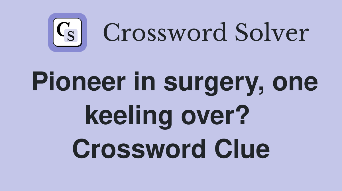 Pioneer in surgery, one keeling over?  Crossword Clue