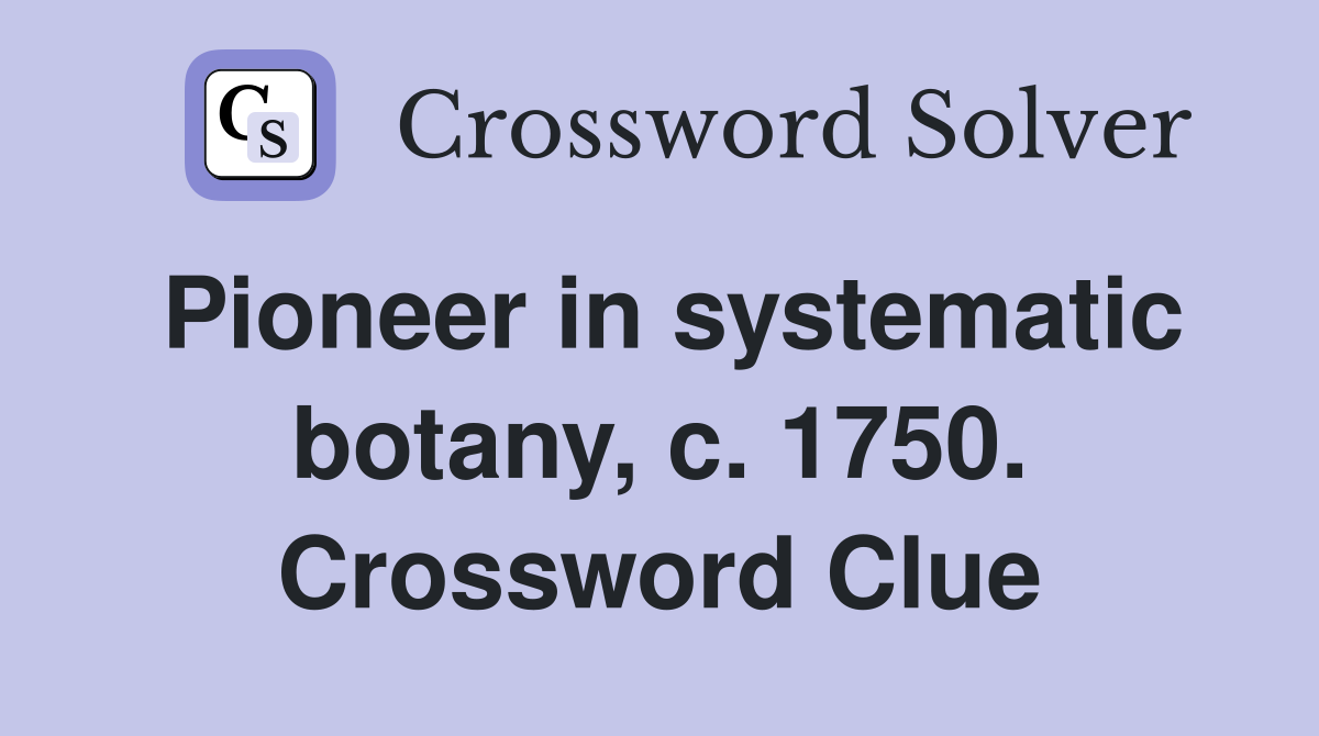 Pioneer in systematic botany, c. 1750. Crossword Clue