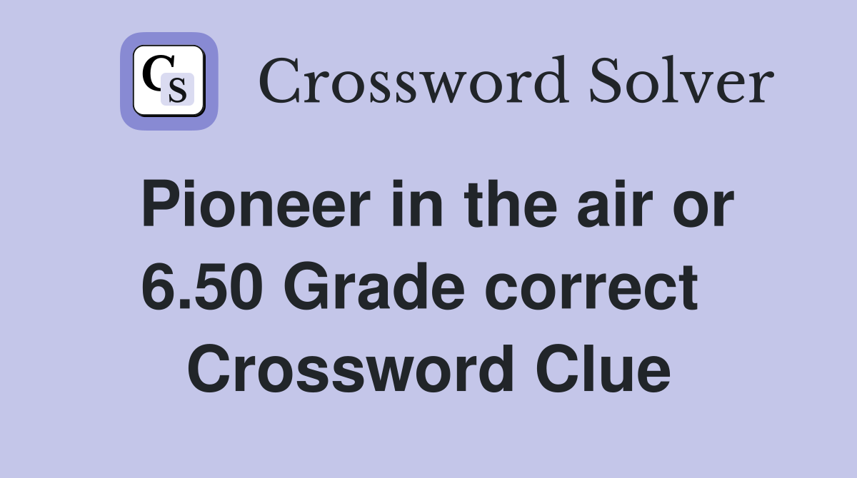 Pioneer in the air or 6.50 Grade correct  Crossword Clue