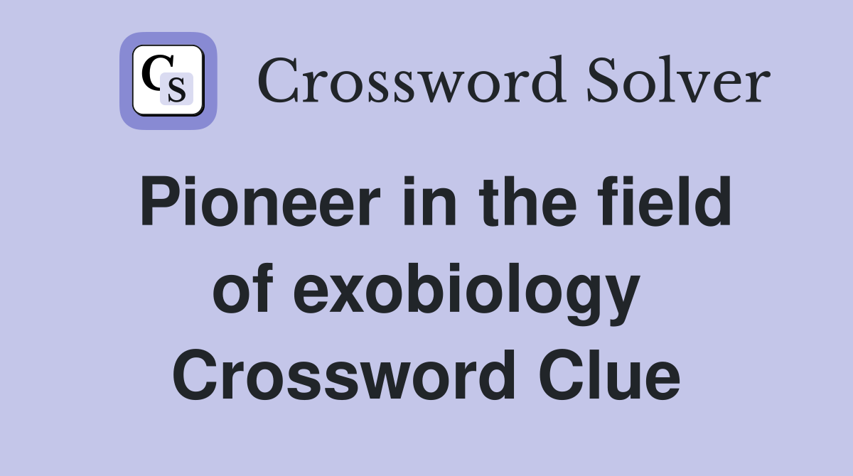 Pioneer in the field of exobiology Crossword Clue