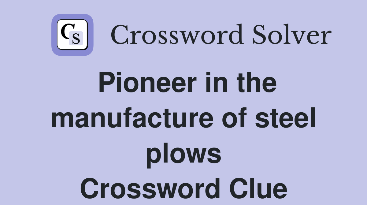 Pioneer in the manufacture of steel plows Crossword Clue