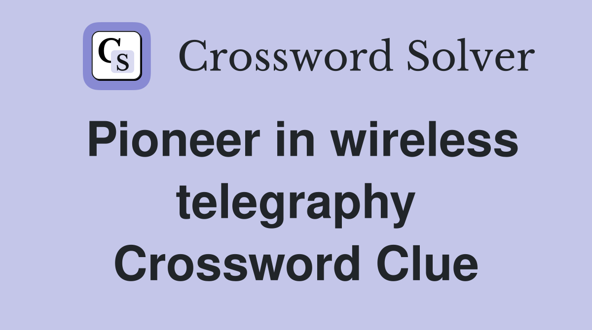 Pioneer in wireless telegraphy Crossword Clue