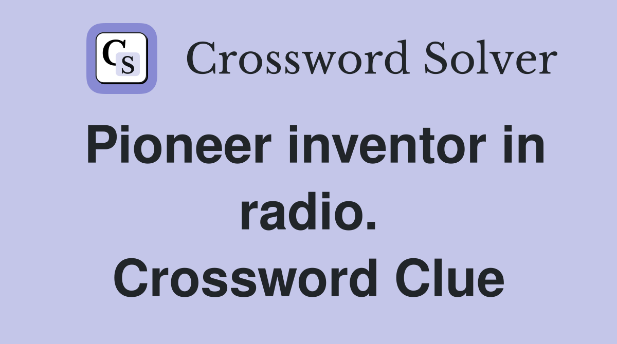 Pioneer inventor in radio. Crossword Clue