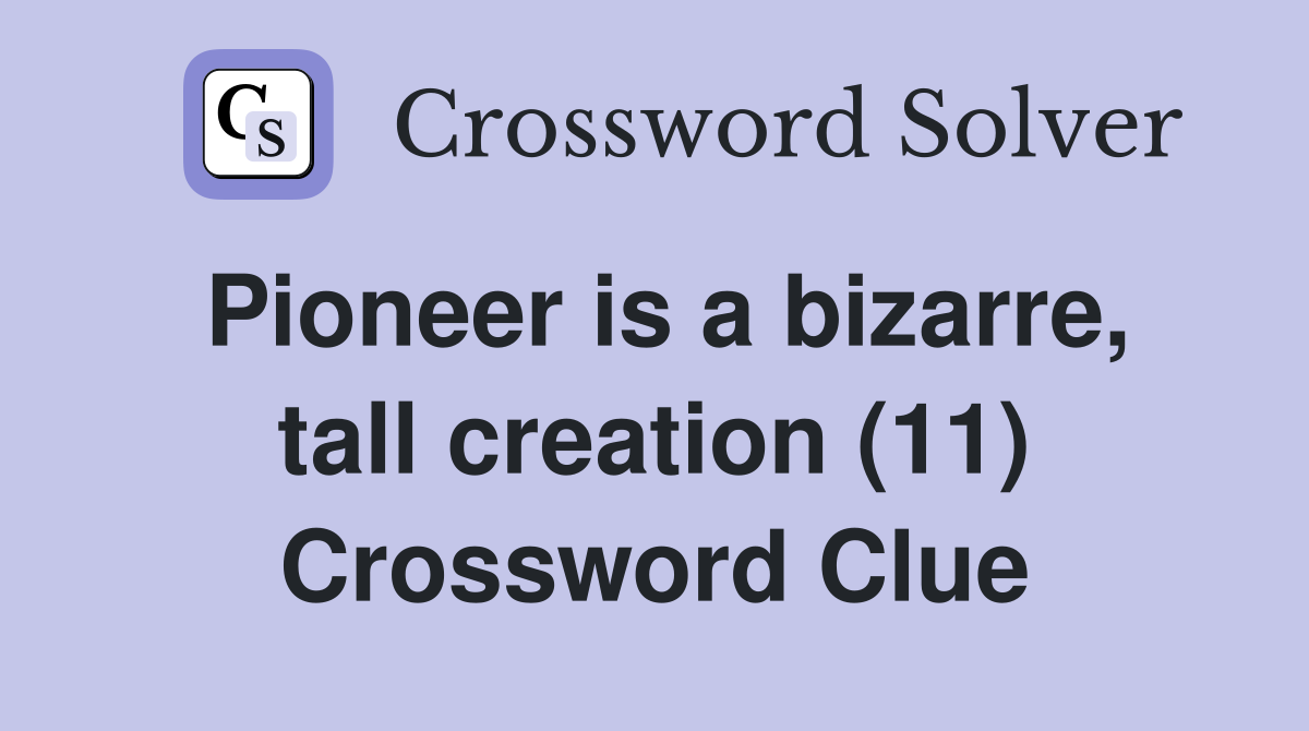 Pioneer is a bizarre, tall creation (11) Crossword Clue