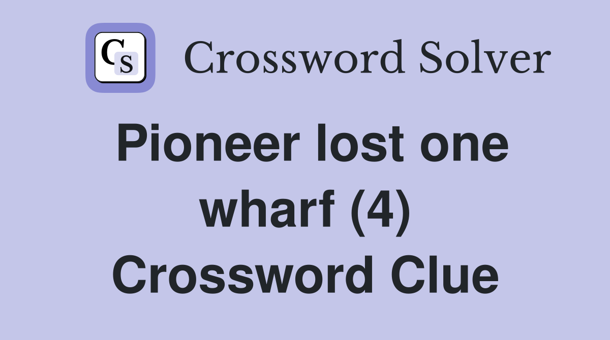 Pioneer lost one wharf (4) Crossword Clue