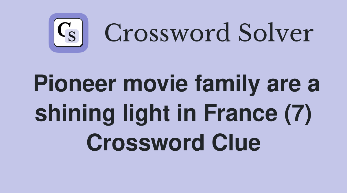 Pioneer movie family are a shining light in France (7) Crossword Clue