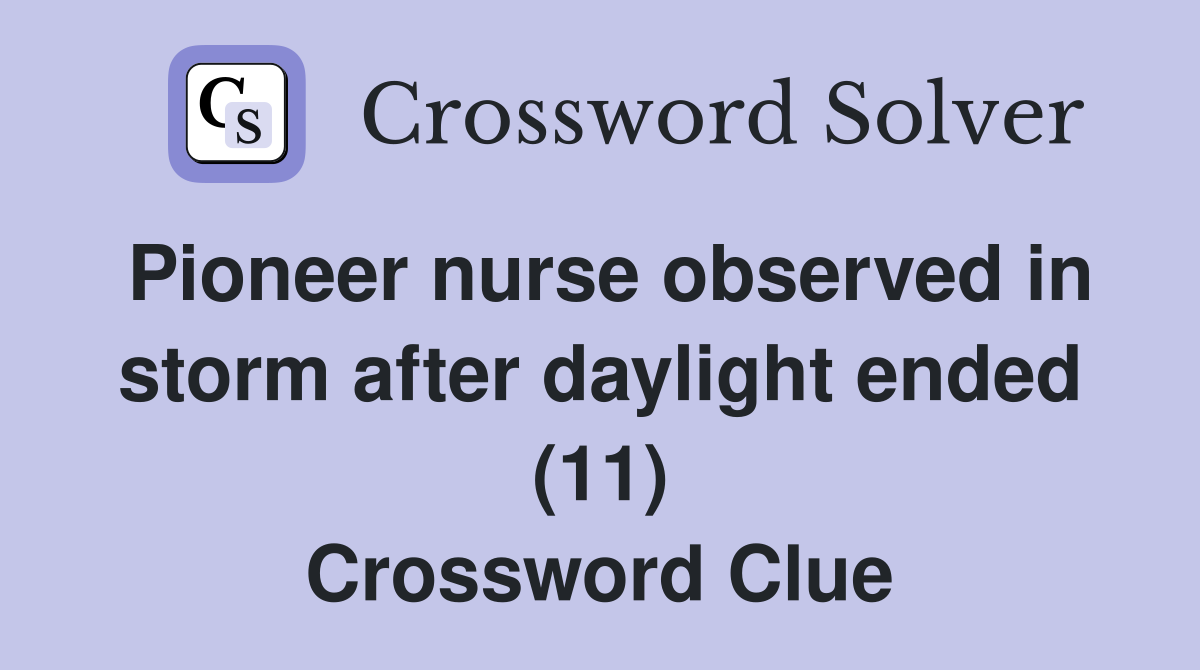 Pioneer nurse observed in storm after daylight ended (11) Crossword Clue