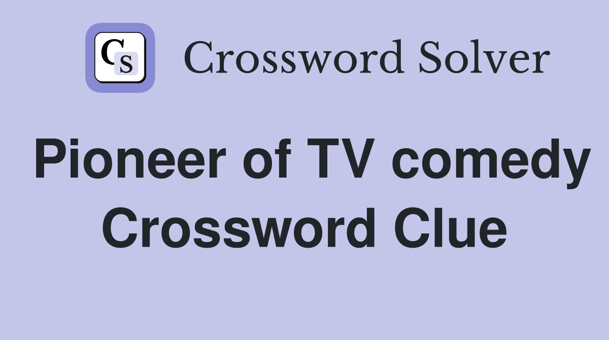 Pioneer of TV comedy Crossword Clue