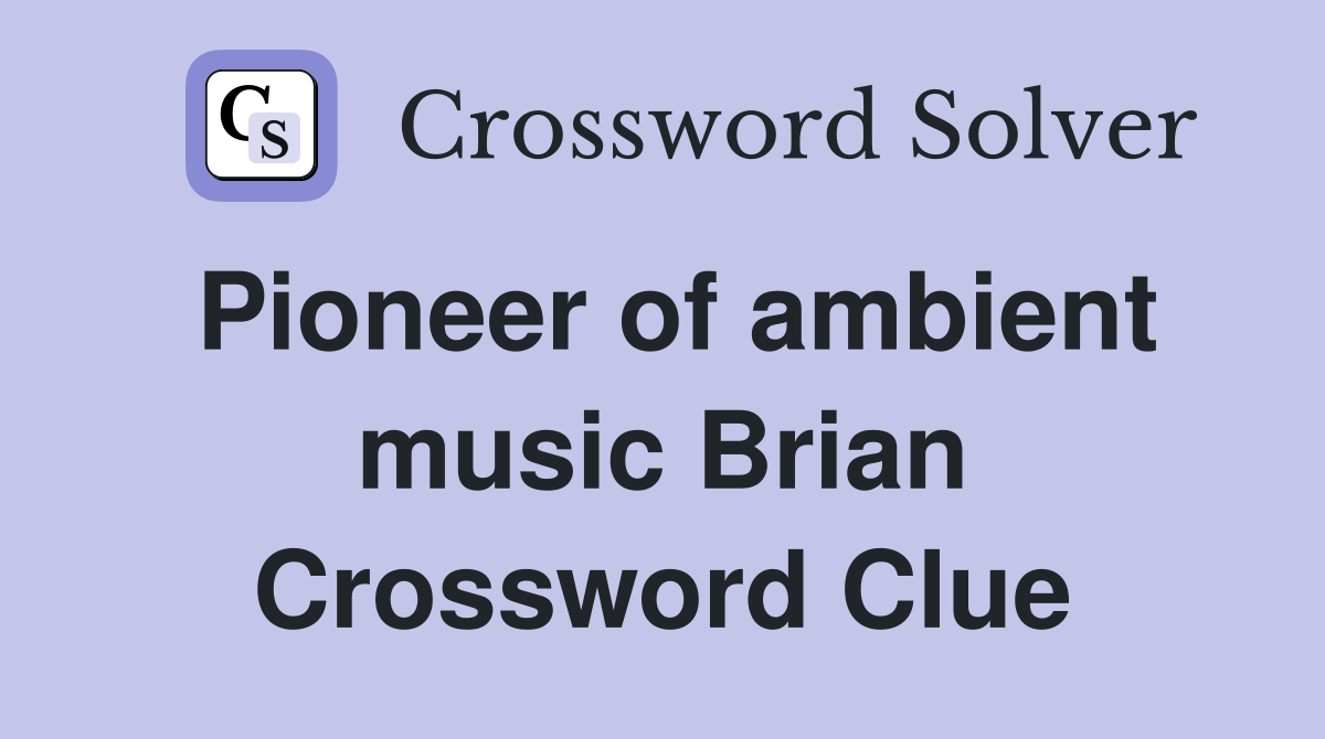 Pioneer of ambient music Brian Crossword Clue