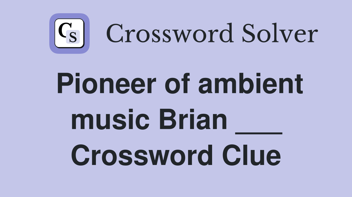 Pioneer of ambient music Brian ___ Crossword Clue
