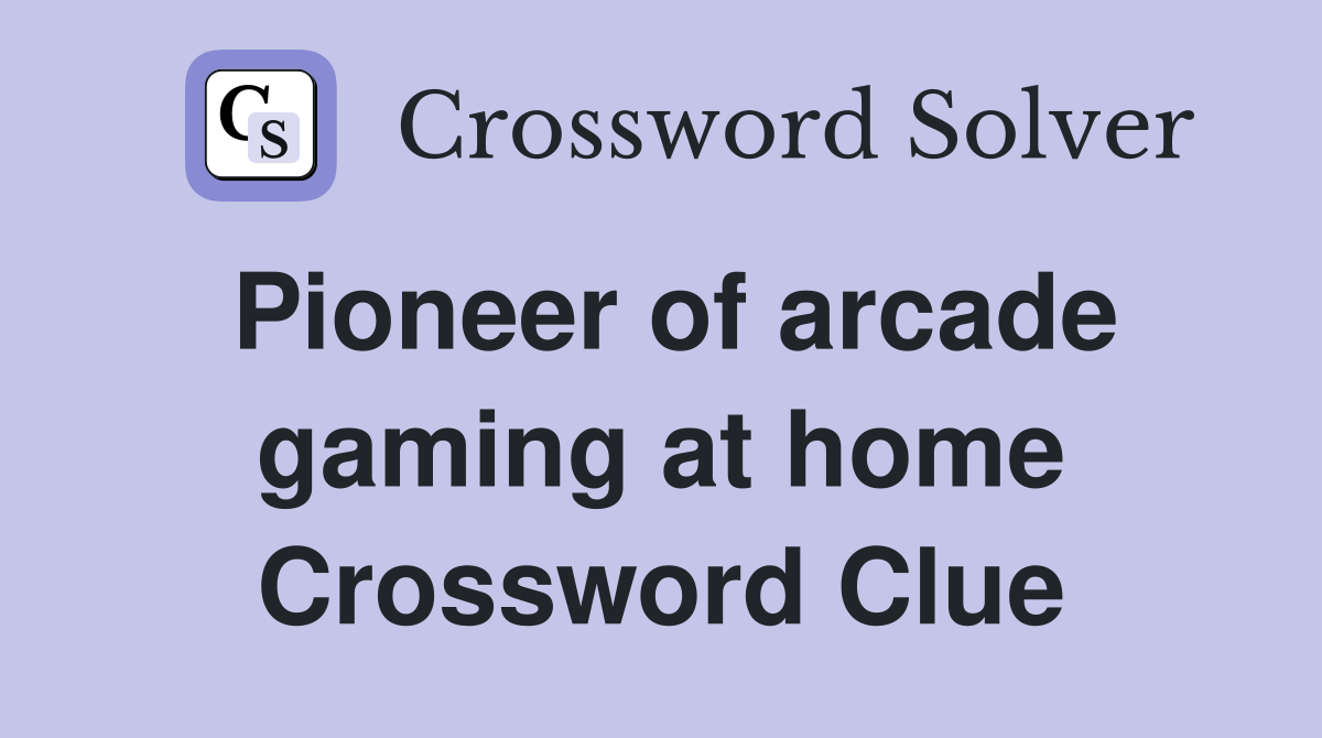 Pioneer of arcade gaming at home Crossword Clue