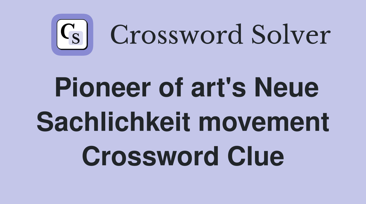 Pioneer of art's Neue Sachlichkeit movement Crossword Clue