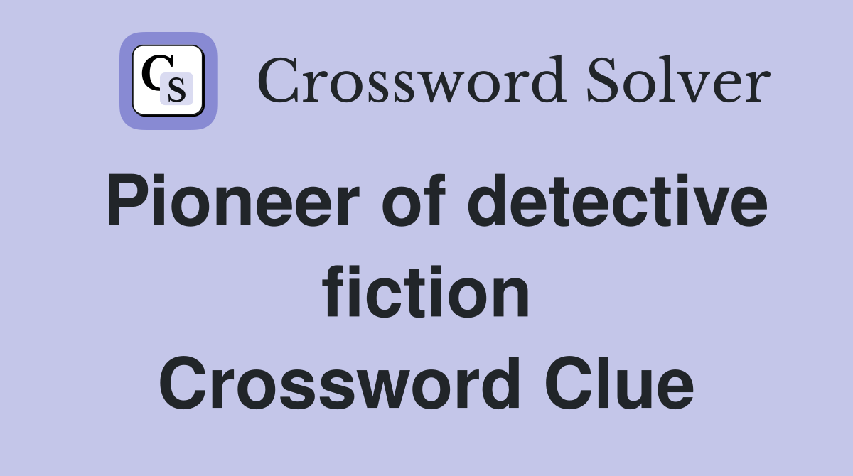 Pioneer of detective fiction Crossword Clue
