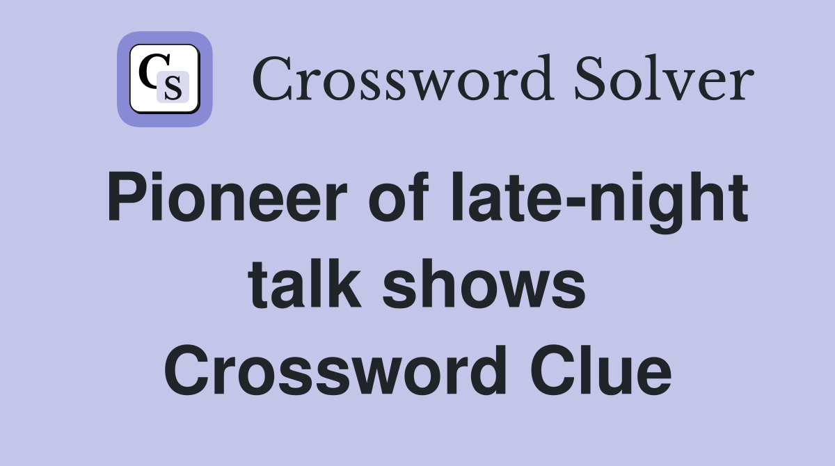 Pioneer of late-night talk shows Crossword Clue
