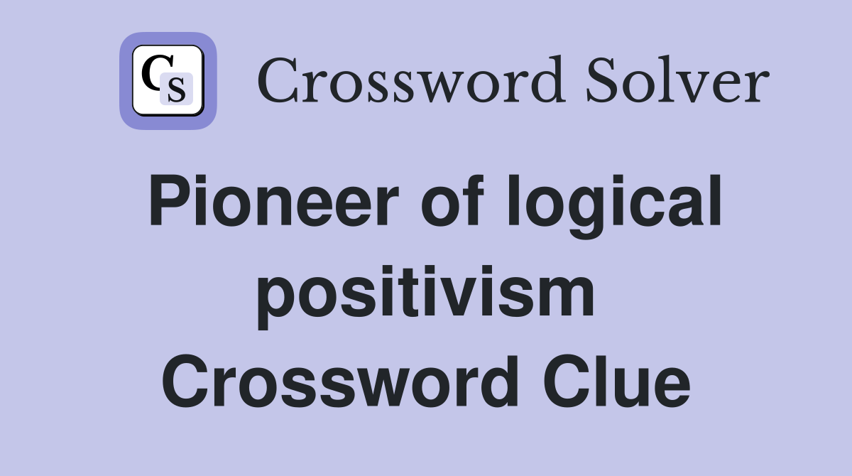 Pioneer of logical positivism Crossword Clue