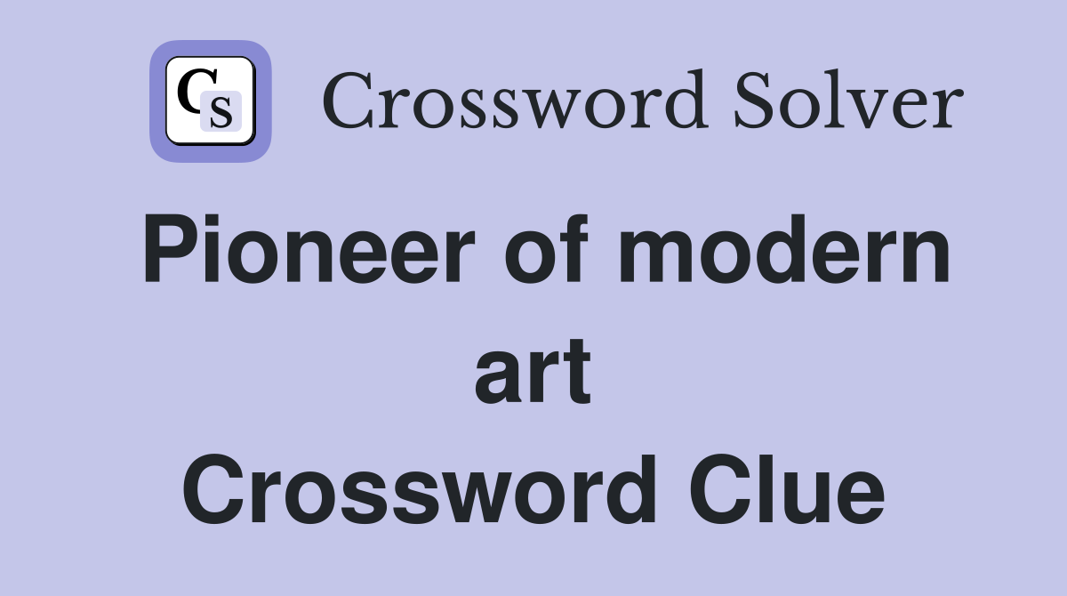 Pioneer of modern art Crossword Clue