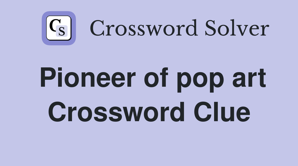 Pioneer of pop art Crossword Clue