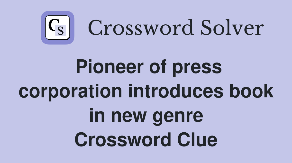 Pioneer of press corporation introduces book in new genre Crossword Clue