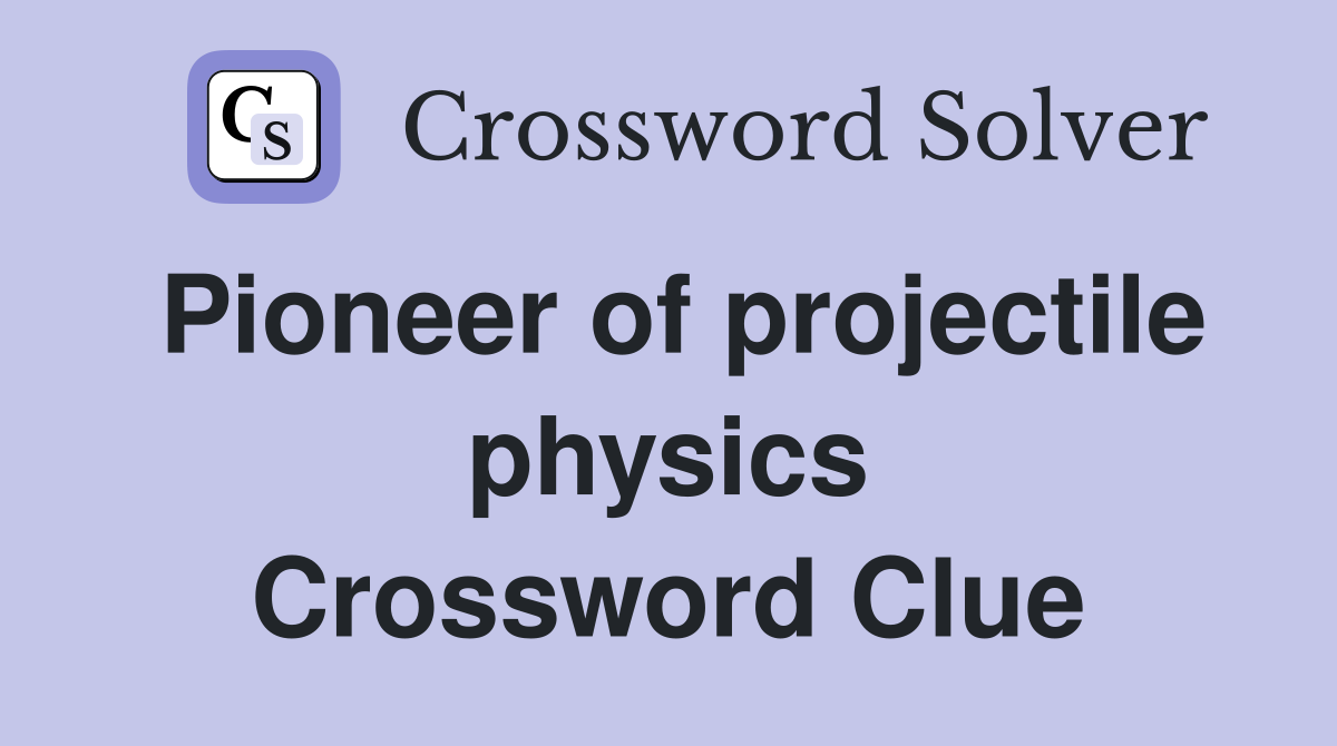 Pioneer of projectile physics Crossword Clue